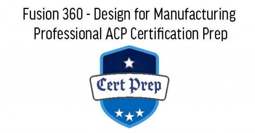 Fusion 360 - Design for Manufacturing Professional ACP Certification Prep 